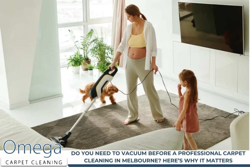 Do You Need to Vacuum Before a Professional Carpet Cleaning in Melbourne Here’s Why It Matters