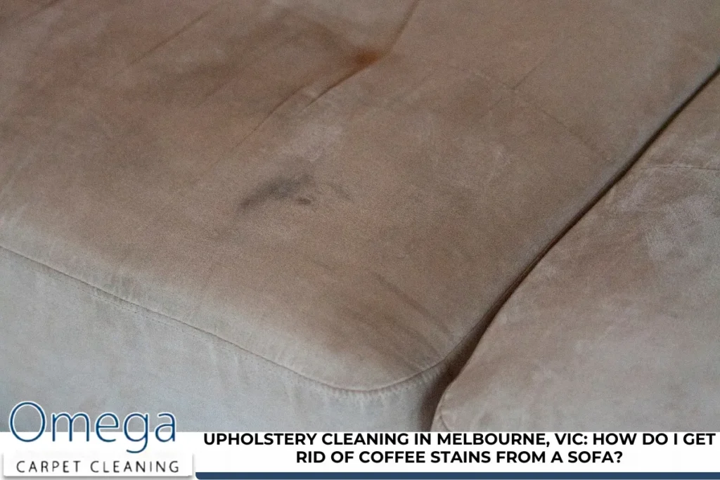 Upholstery Cleaning in Melbourne, VIC How Do I Get Rid of Coffee Stains From a Sofa
