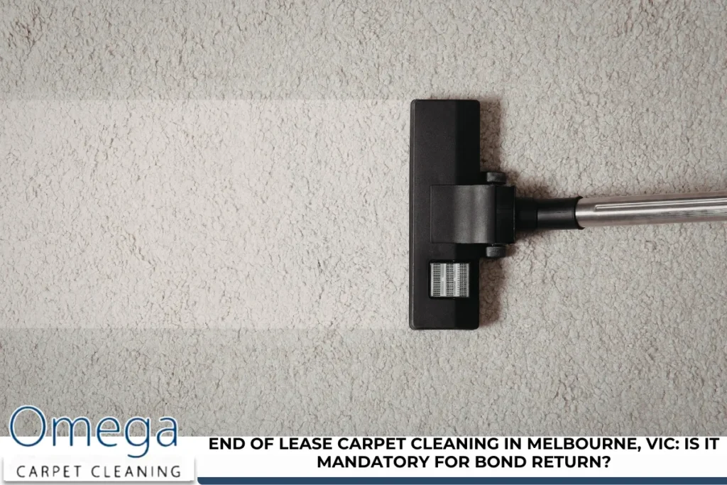 End of Lease Carpet Cleaning in Melbourne, VIC Is It Mandatory for Bond Return