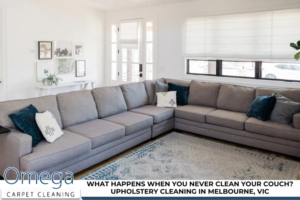 What Happens When You Never Clean Your Couch? Upholstery Cleaning in Melbourne, VIC